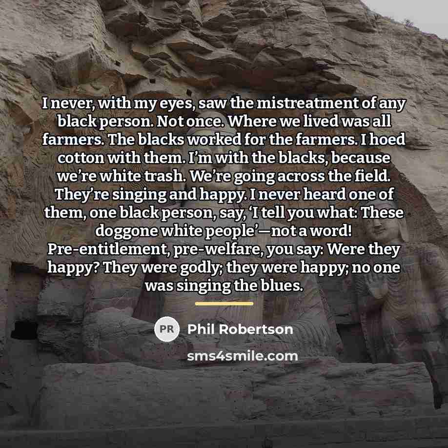“I never, with my eyes, saw the mistreatment of any…” quote by Phil Robertson