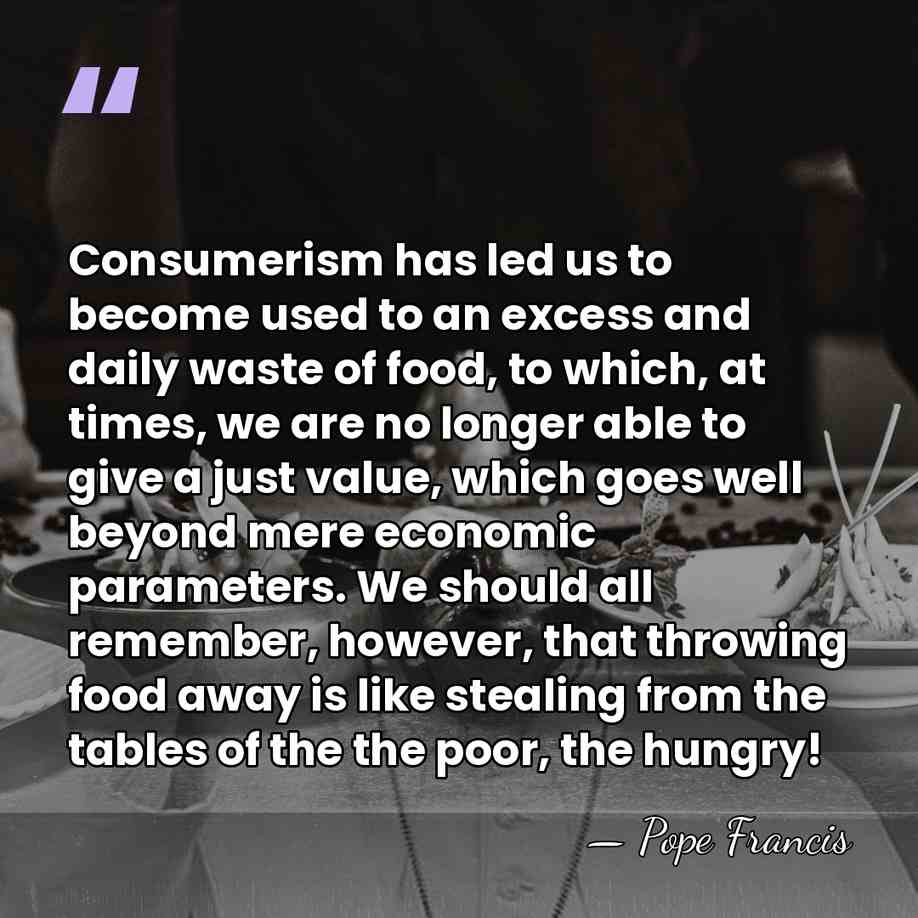 Consumerism has led us to become used to an excess and daily&hellip; - Pope Francis