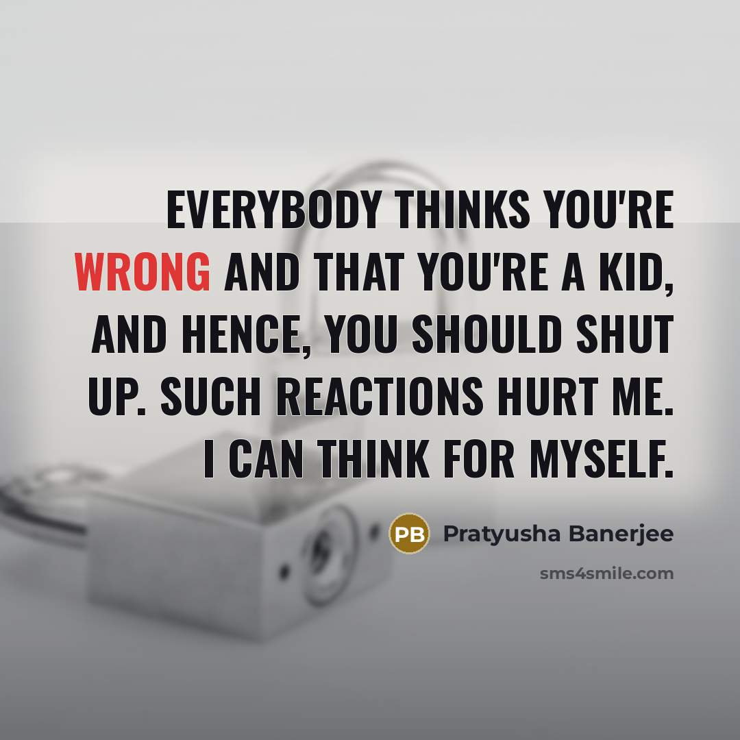 “Everybody thinks you're wrong and that you're a kid, and…” quote by Pratyusha Banerjee