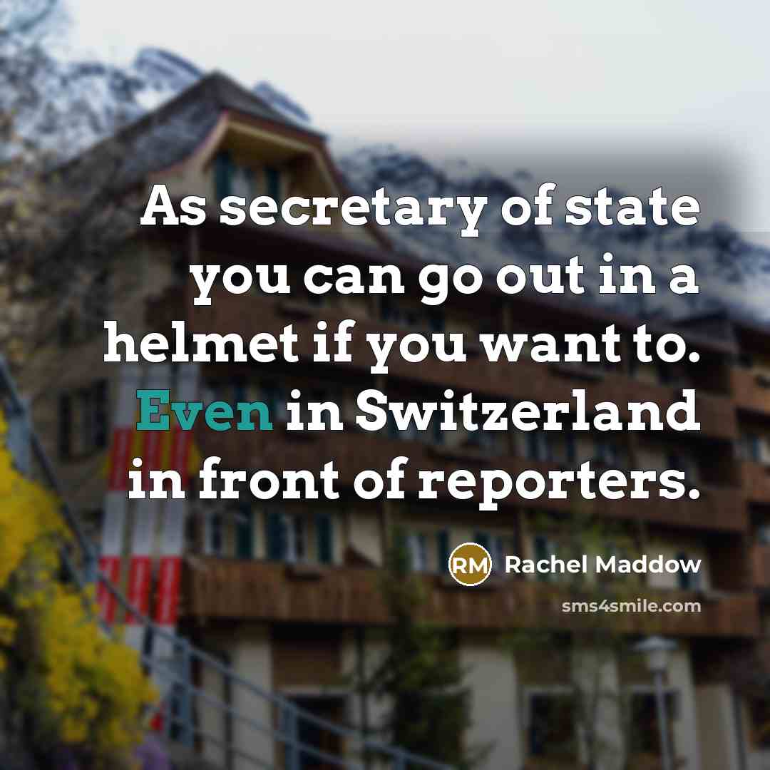 “As secretary of state you can go out in a…” quote by Rachel Maddow