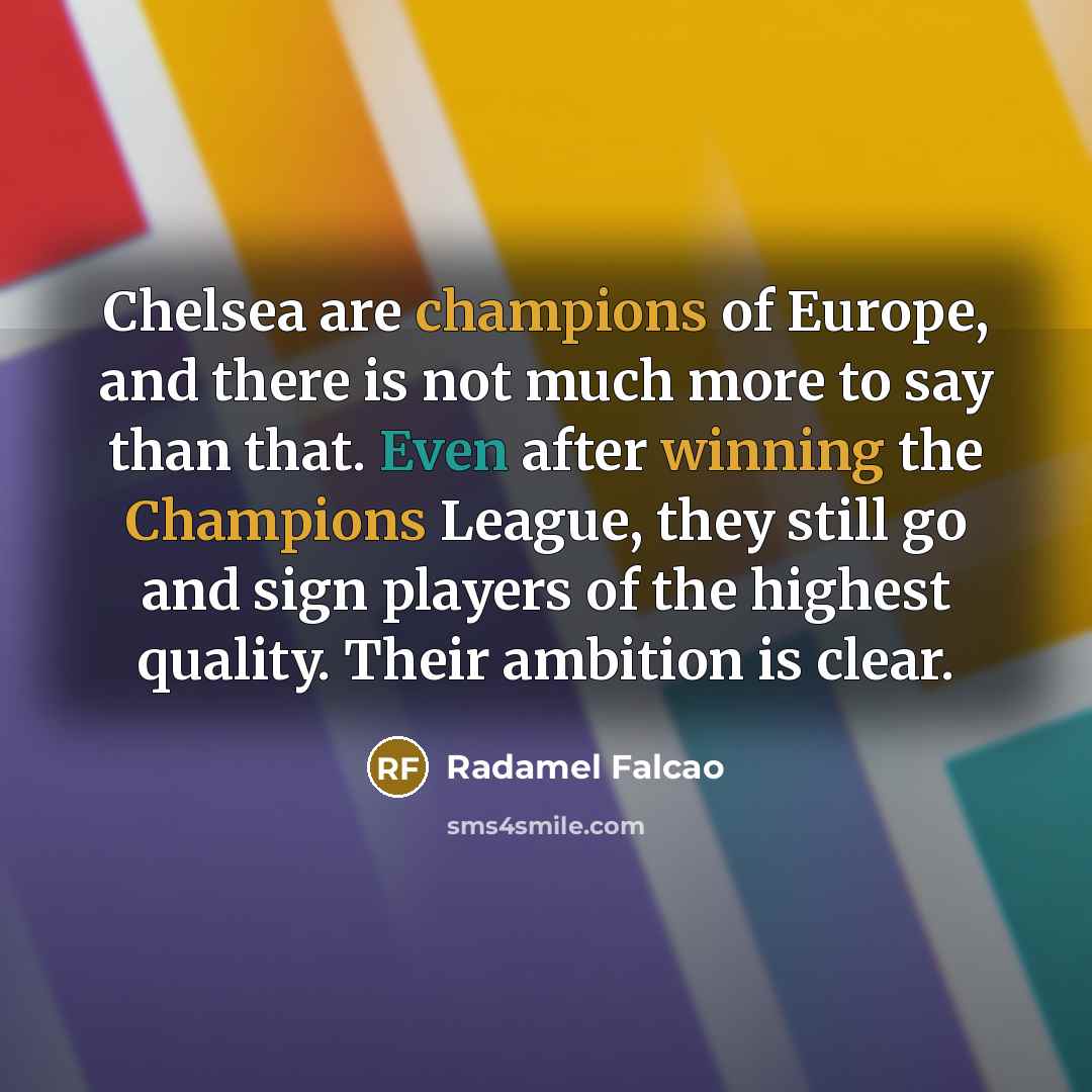 “Chelsea are champions of Europe, and there is not much…” quote by Radamel Falcao