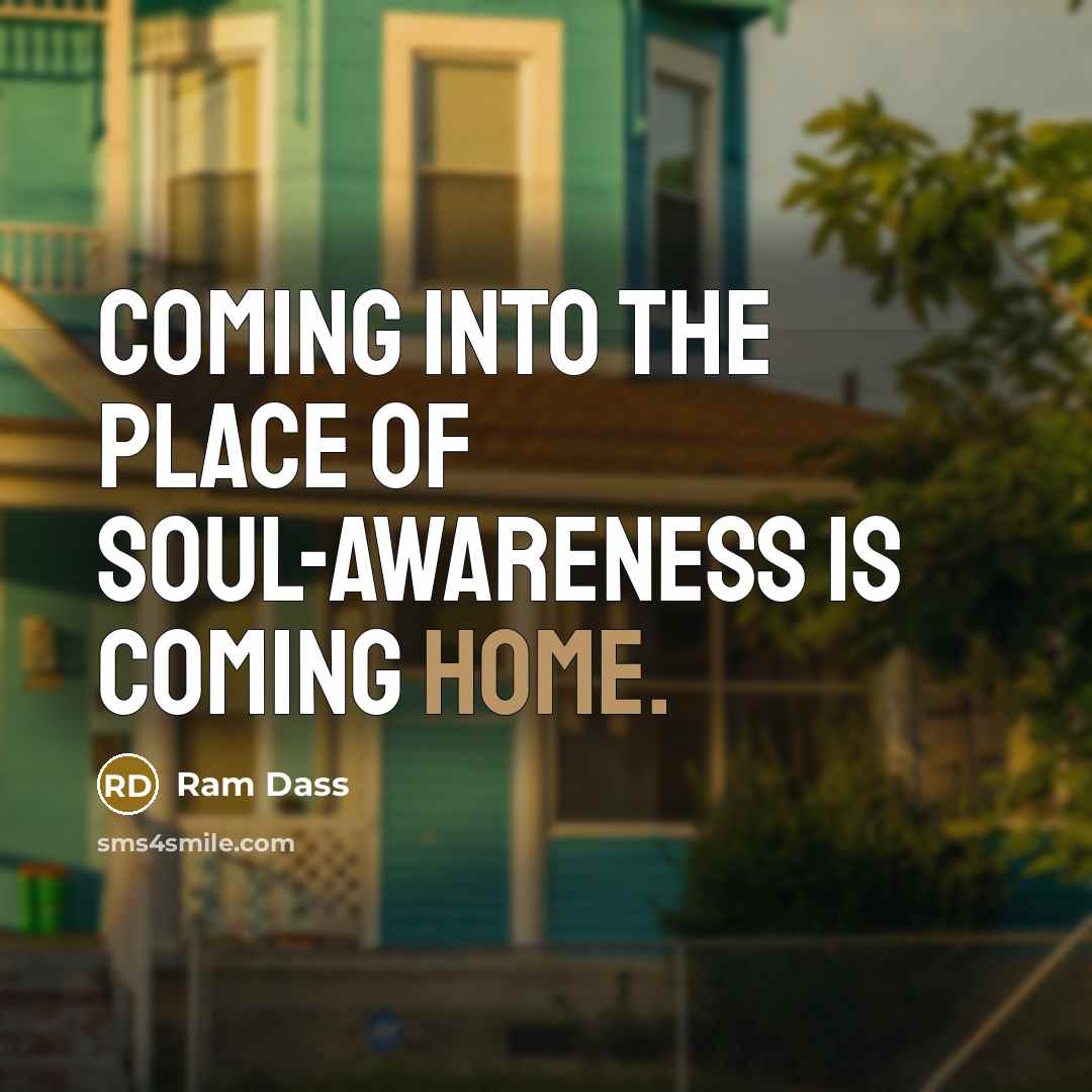 “Coming into the place of Soul-awareness is coming home.…” quote by Ram Dass