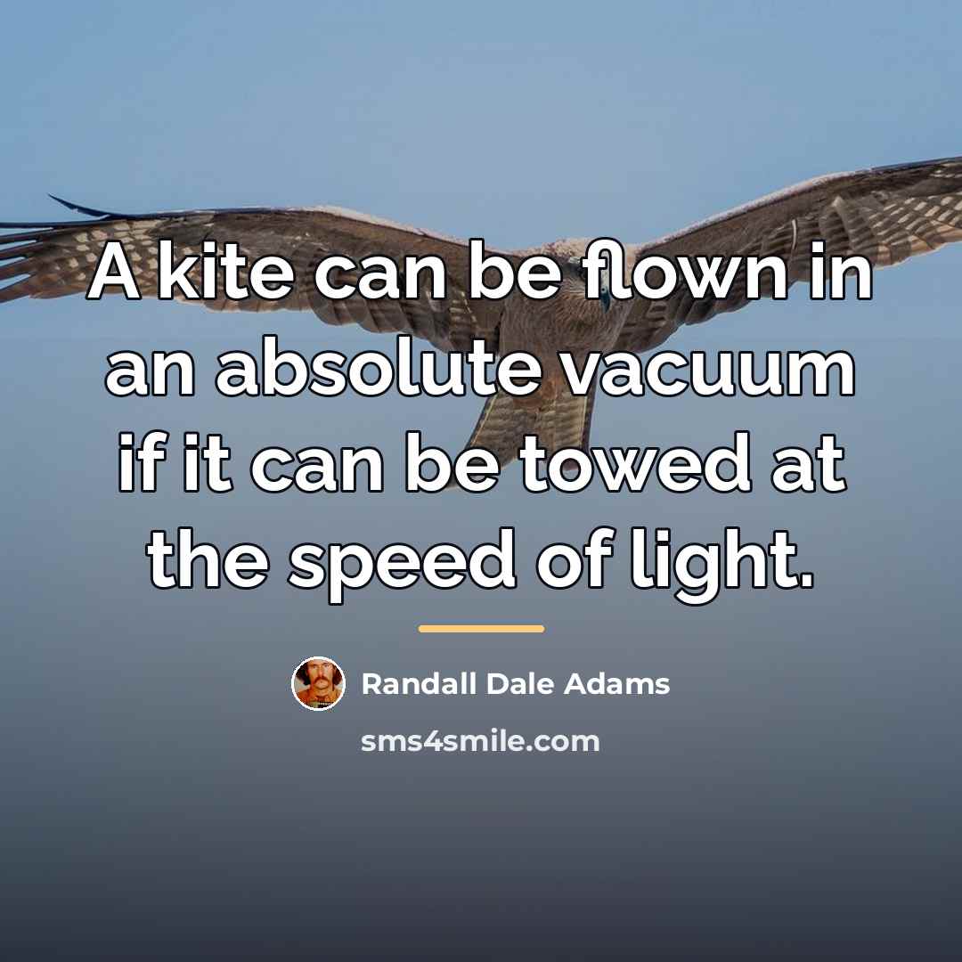 “A kite can be flown in an absolute vacuum if…” quote by Randall Dale Adams