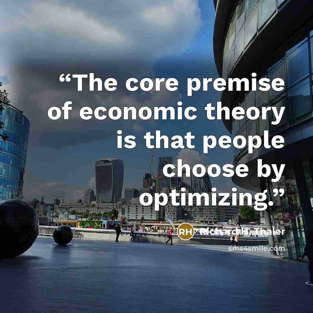“The core premise of economic theory is that people choose by optimizing.” quote by Richard H. Thaler