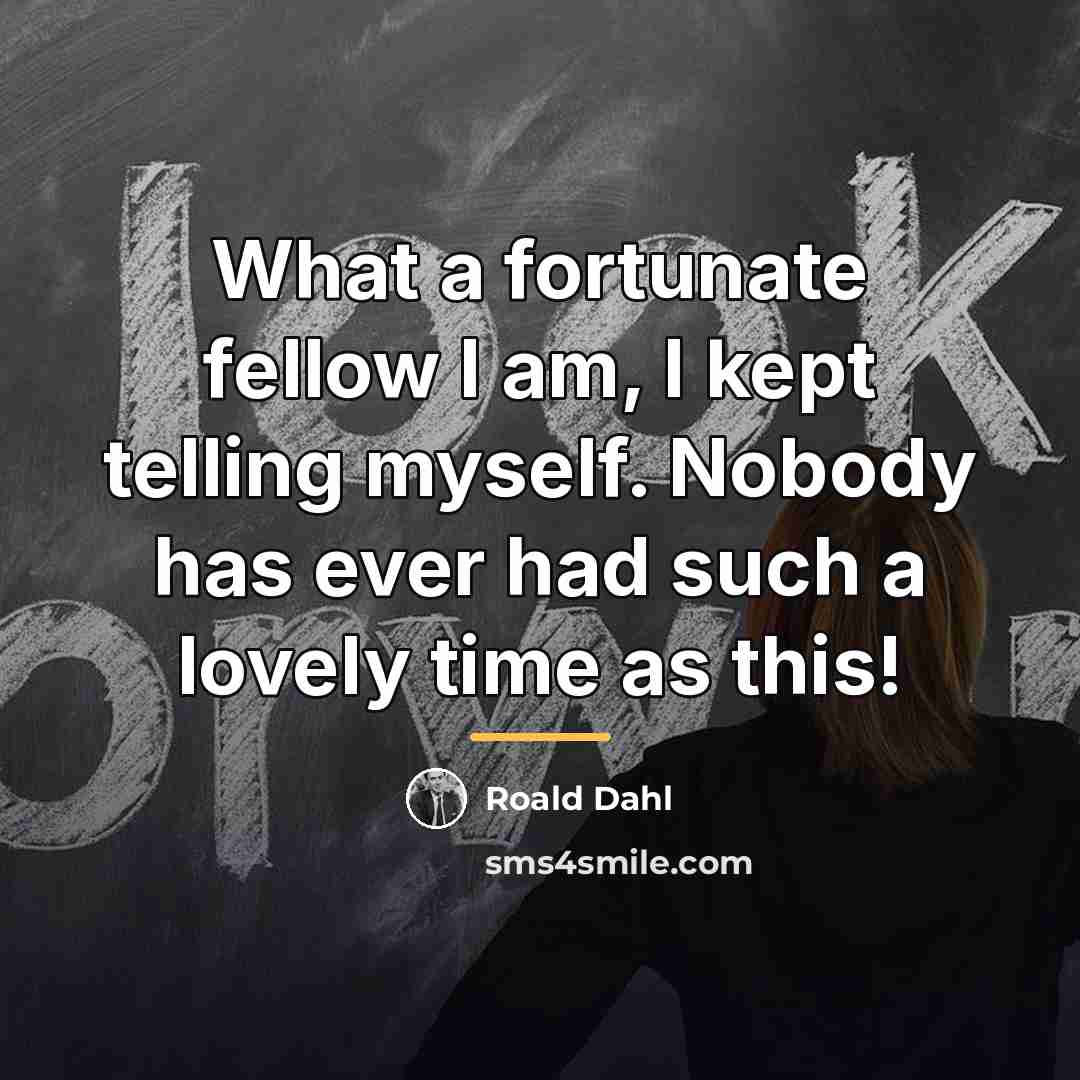 “What a fortunate fellow I am, I kept telling myself.…” quote by Roald Dahl