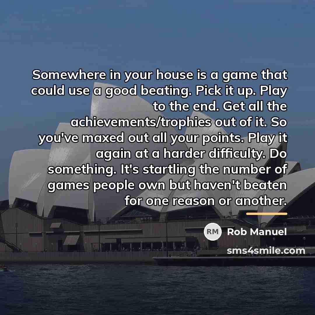 “Somewhere in your house is a game that could use…” quote by Rob Manuel