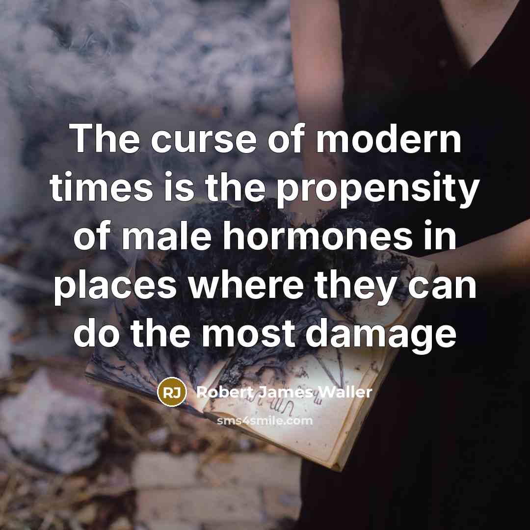 “The curse of modern times is the propensity of male…” quote by Robert James Waller
