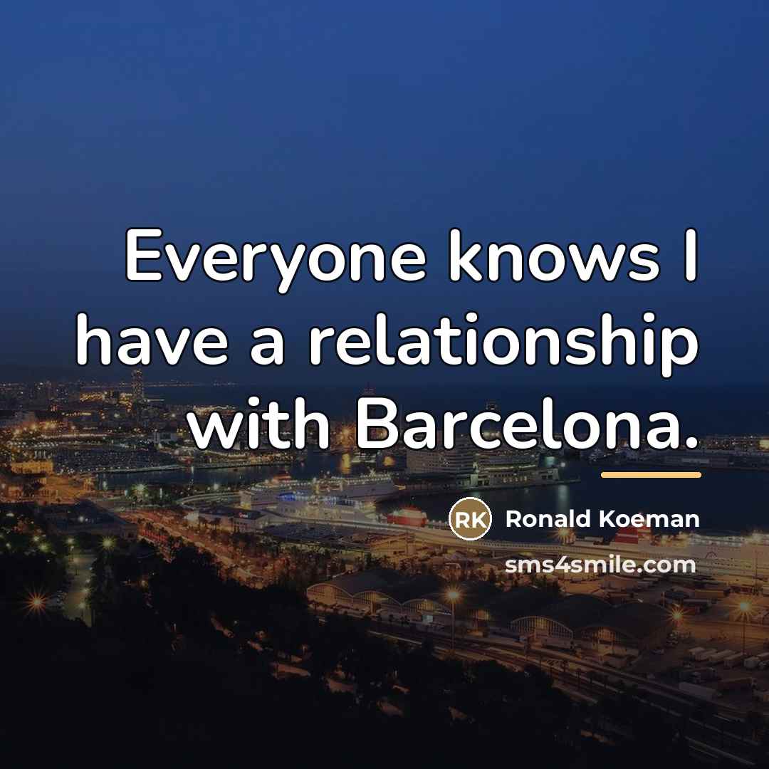 “Everyone knows I have a relationship with Barcelona.…” quote by Ronald Koeman