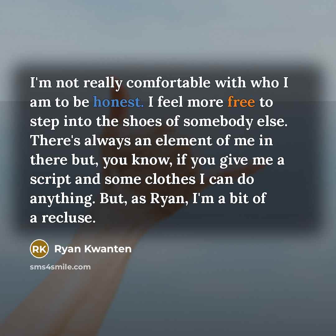“I'm not really comfortable with who I am to be…” quote by Ryan Kwanten