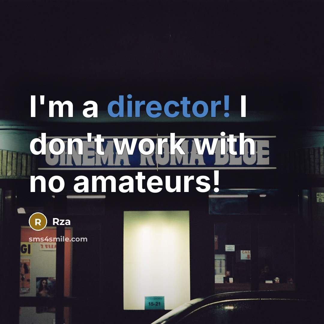 “I'm a director! I don't work with no amateurs!” quote by Rza