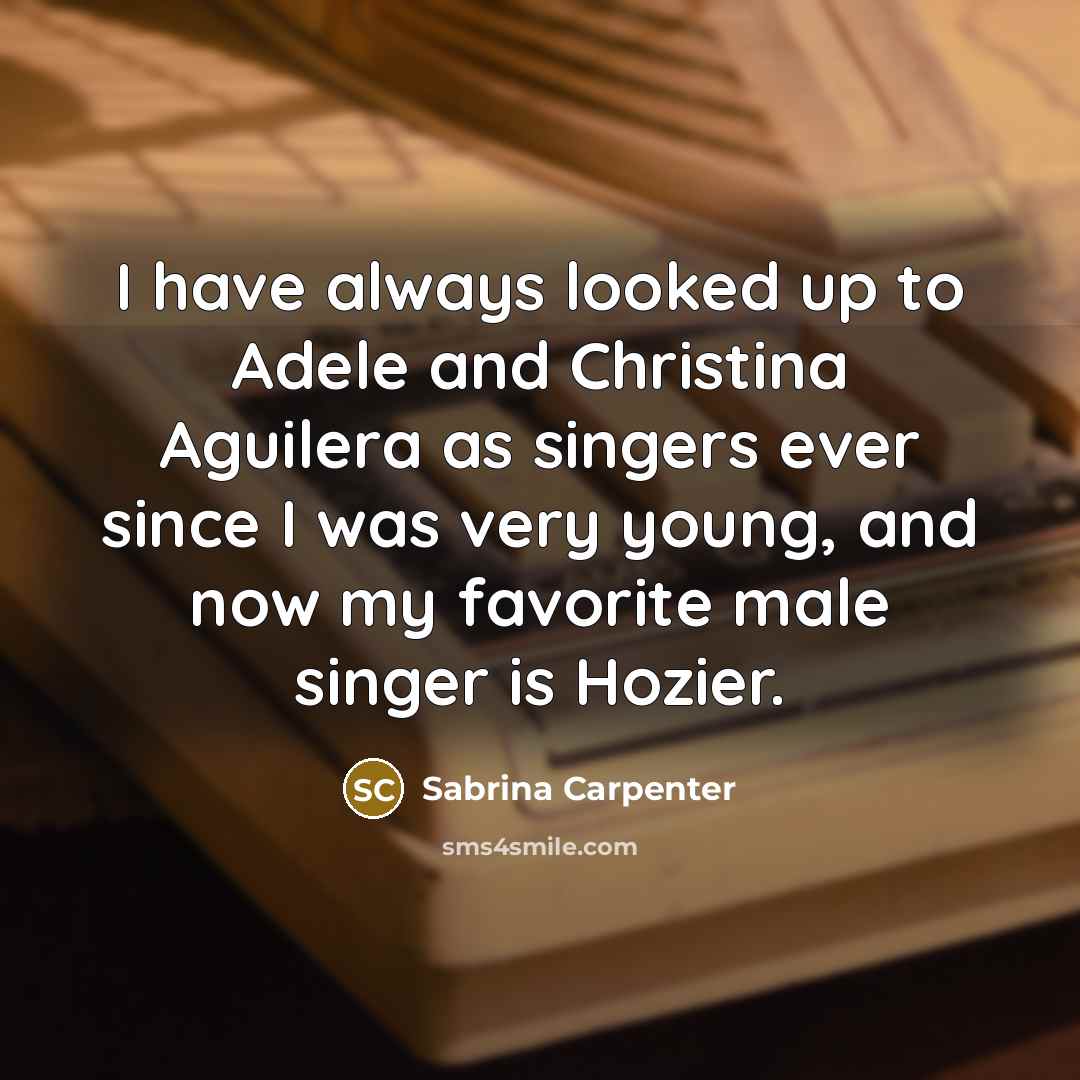 “I have always looked up to Adele and Christina Aguilera…” quote by Sabrina Carpenter