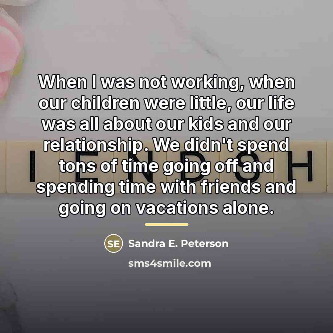 “When I was not working, when our children were little,…” quote by Sandra E. Peterson
