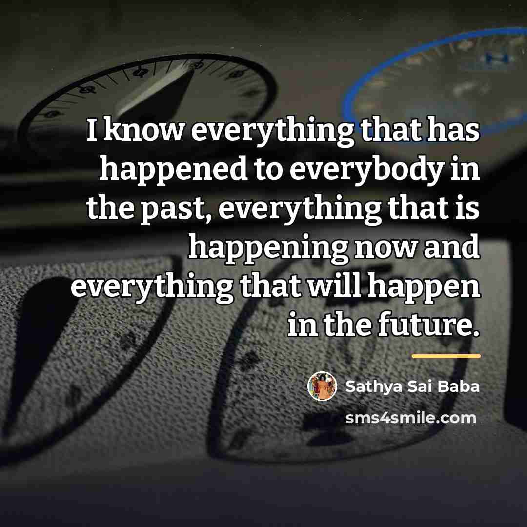 “I know everything that has happened to everybody in the…” quote by Sathya Sai Baba