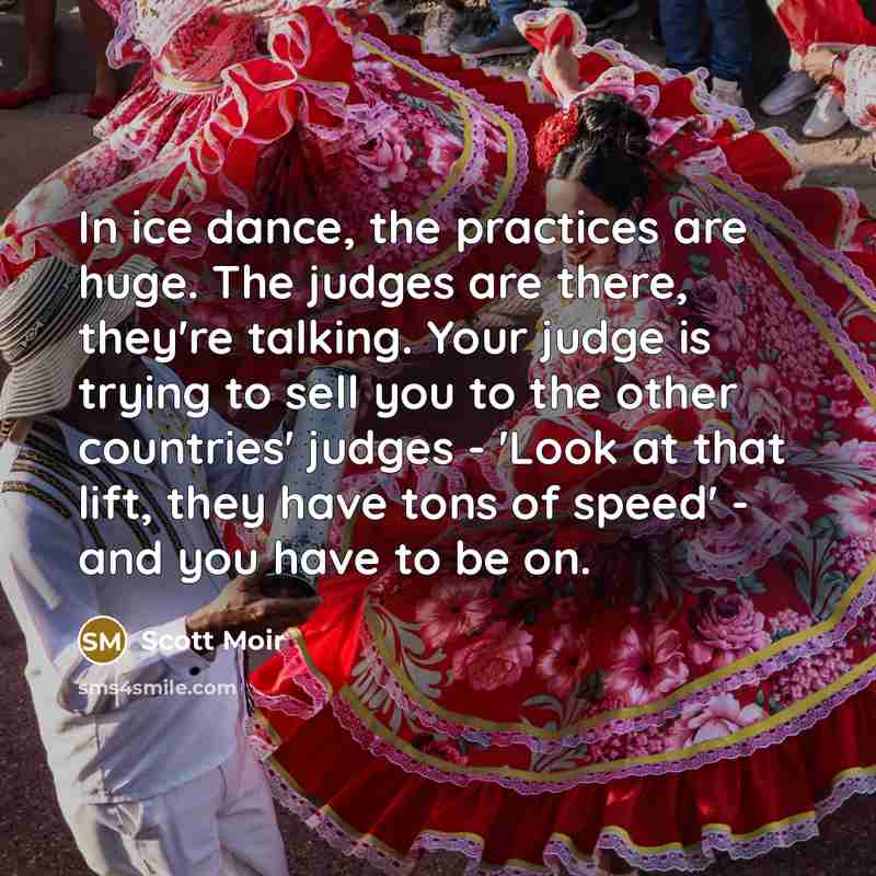 “In ice dance, the practices are huge. The judges are…” quote by Scott Moir