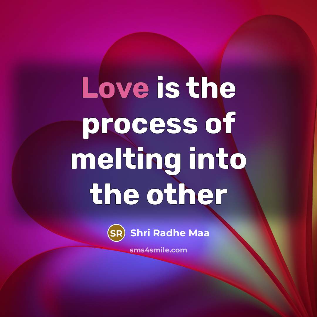 “Love is the process of melting into the other…” quote by Shri Radhe Maa