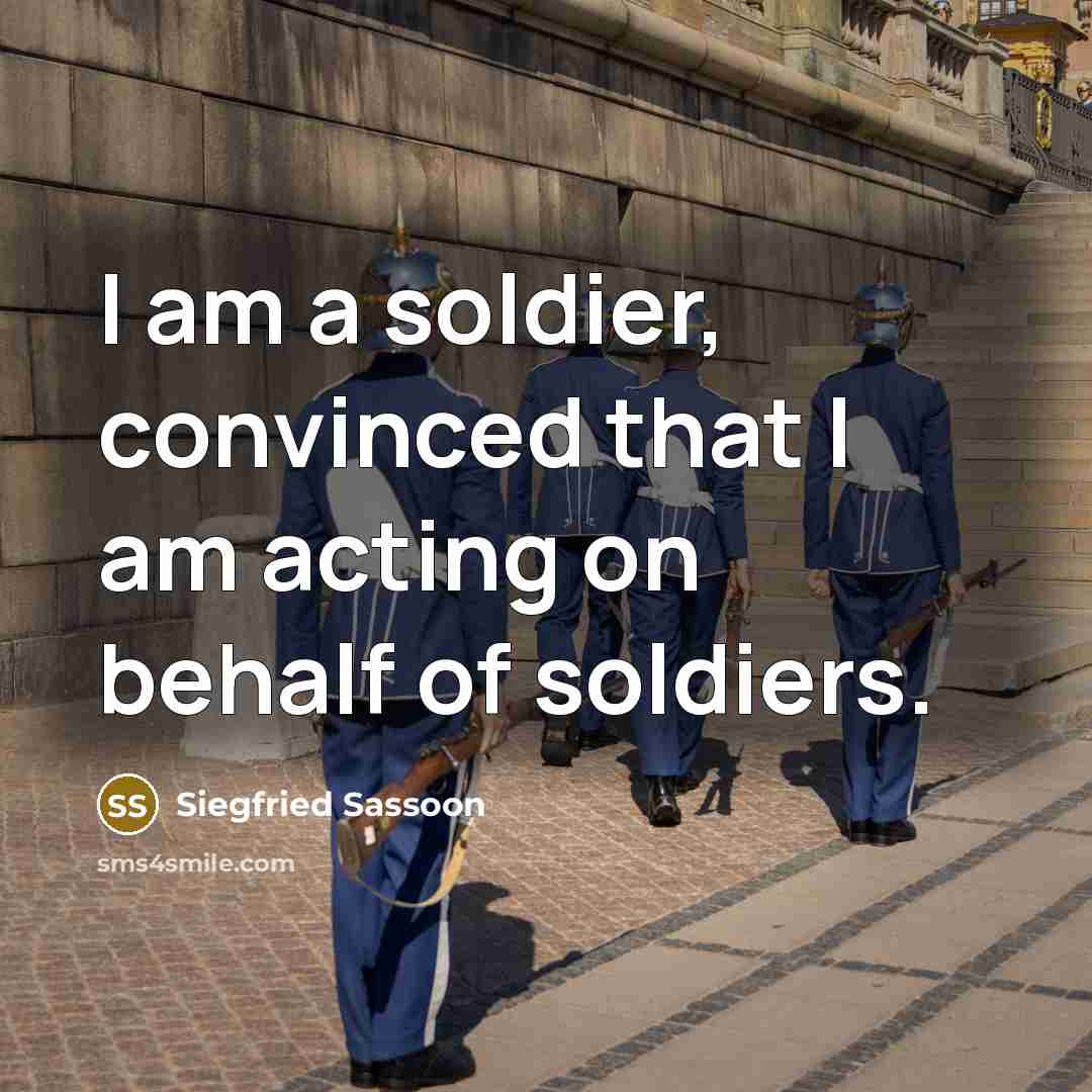 “I am a soldier, convinced that I am acting on…” quote by Siegfried Sassoon