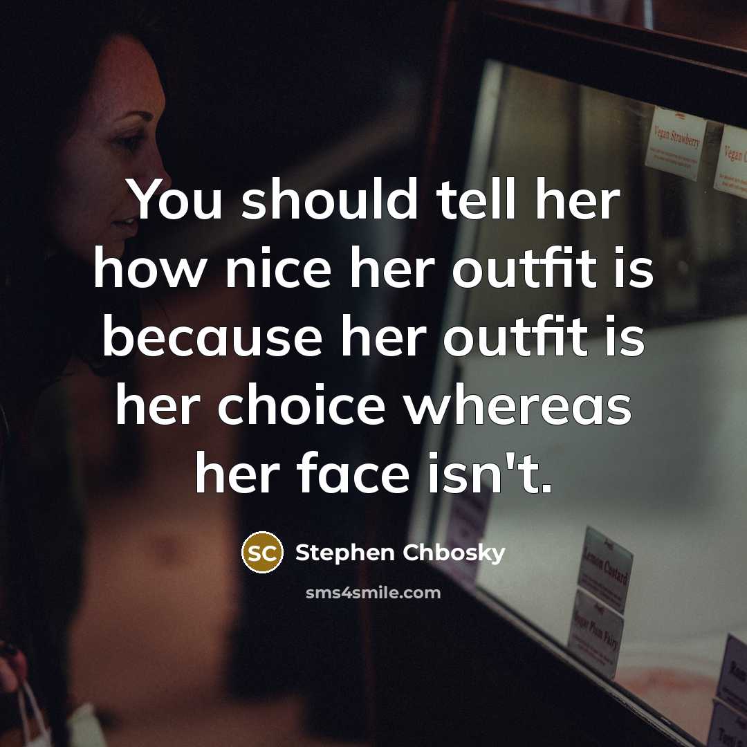 “You should tell her how nice her outfit is because…” quote by Stephen Chbosky