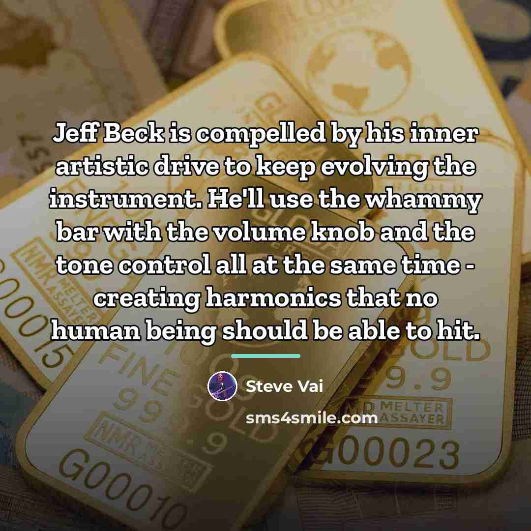 “Jeff Beck is compelled by his inner artistic drive to…” quote by Steve Vai
