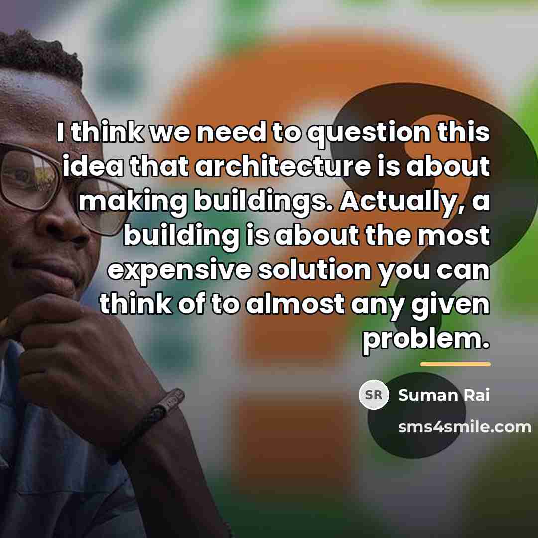 “I think we need to question this idea that architecture…” quote by Suman Rai