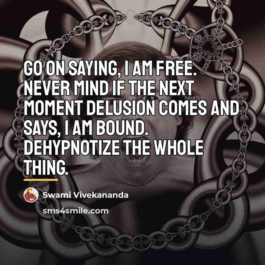 “Go on saying, I am free. Never mind if the…” quote by Swami Vivekananda