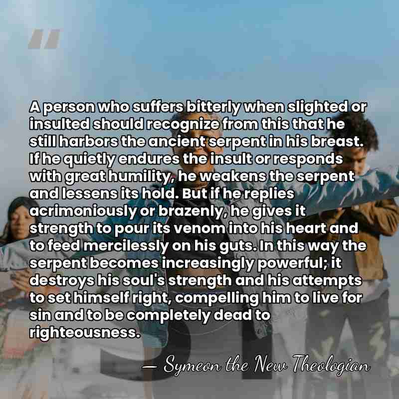 A person who suffers bitterly when slighted or insulted should recognize from&hellip; - Symeon the New Theologian
