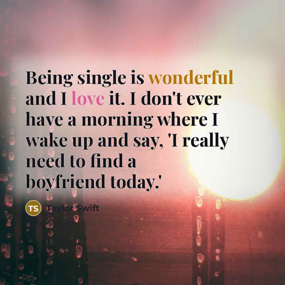 “Being single is wonderful and I love it. I don't…” quote by Taylor Swift
