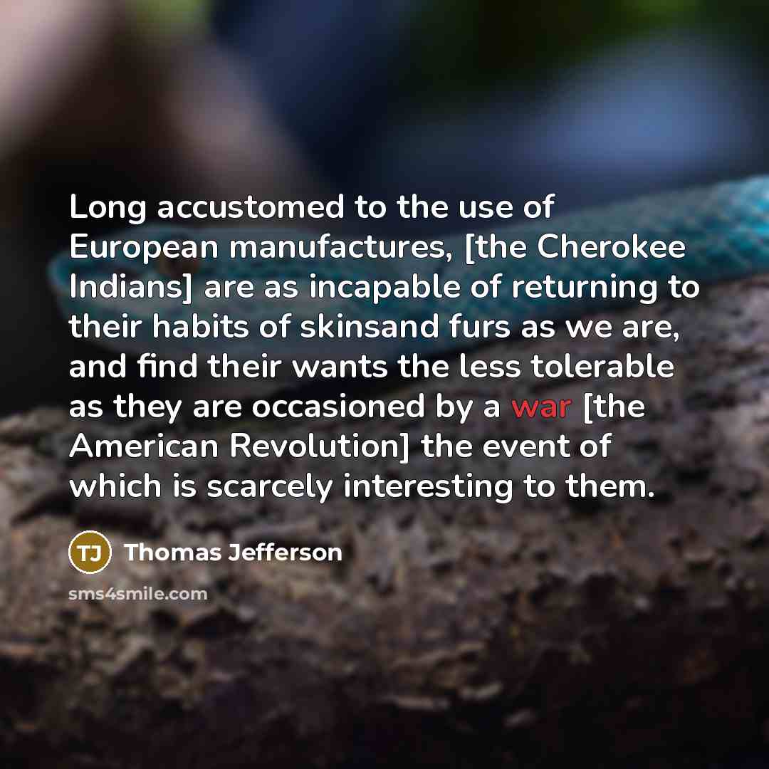“Long accustomed to the use of European manufactures, [the Cherokee…” quote by Thomas Jefferson