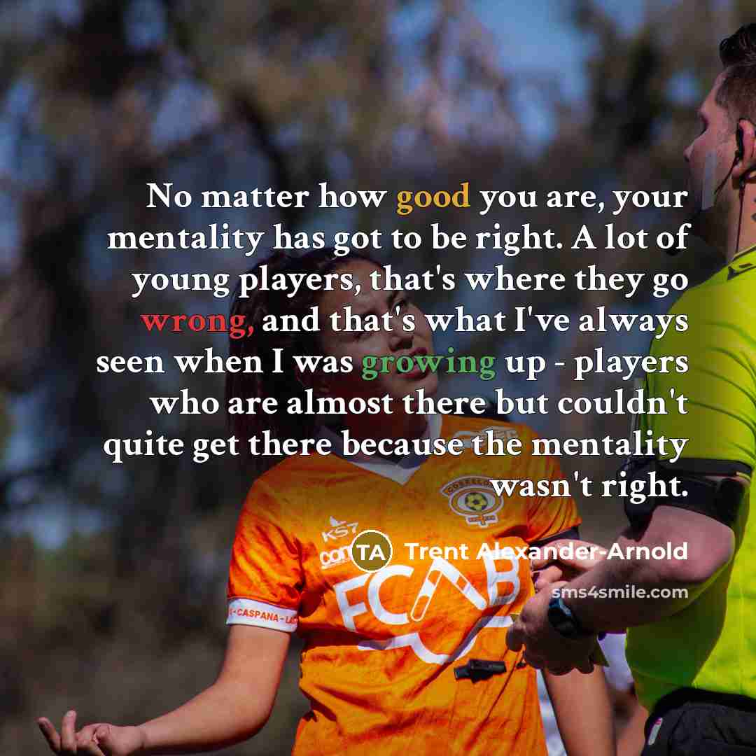 “No matter how good you are, your mentality has got…” quote by Trent Alexander-Arnold