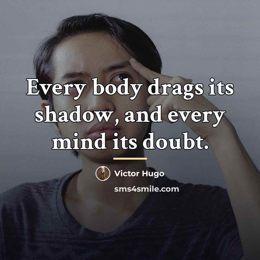 “Every body drags its shadow, and every mind its doubt.…” quote by Victor Hugo