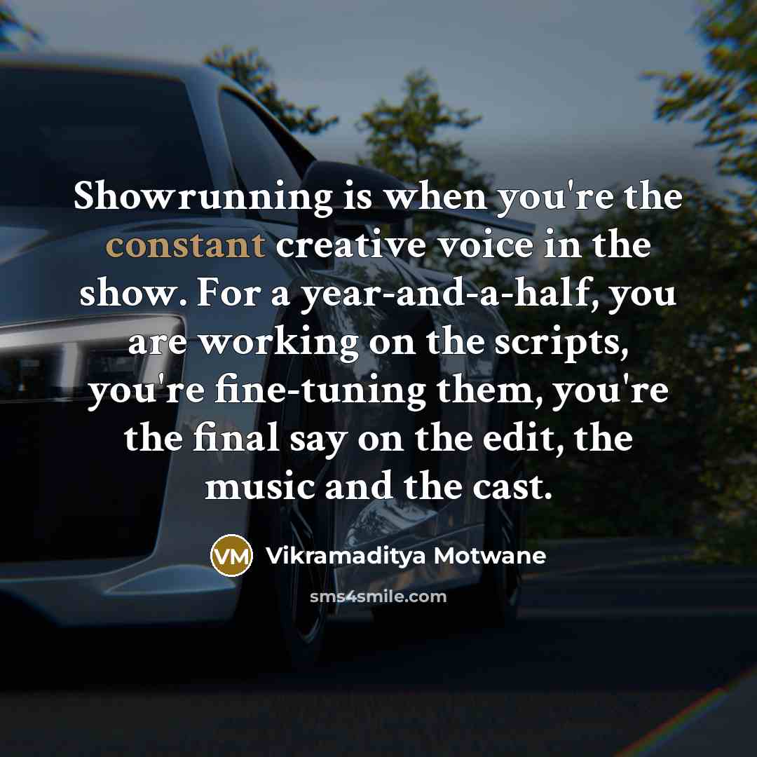 “Showrunning is when you're the constant creative voice in the…” quote by Vikramaditya Motwane