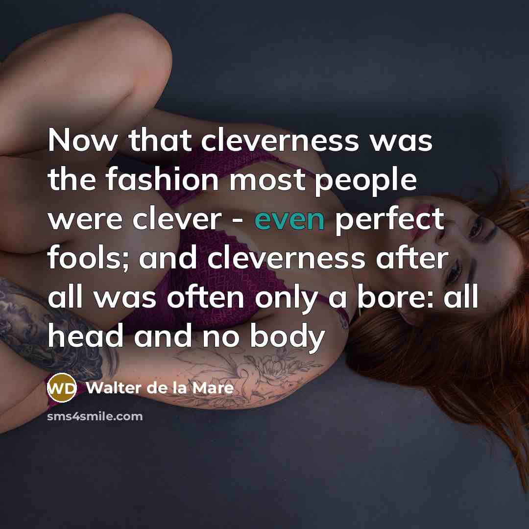 “Now that cleverness was the fashion most people were clever…” quote by Walter de La Mare