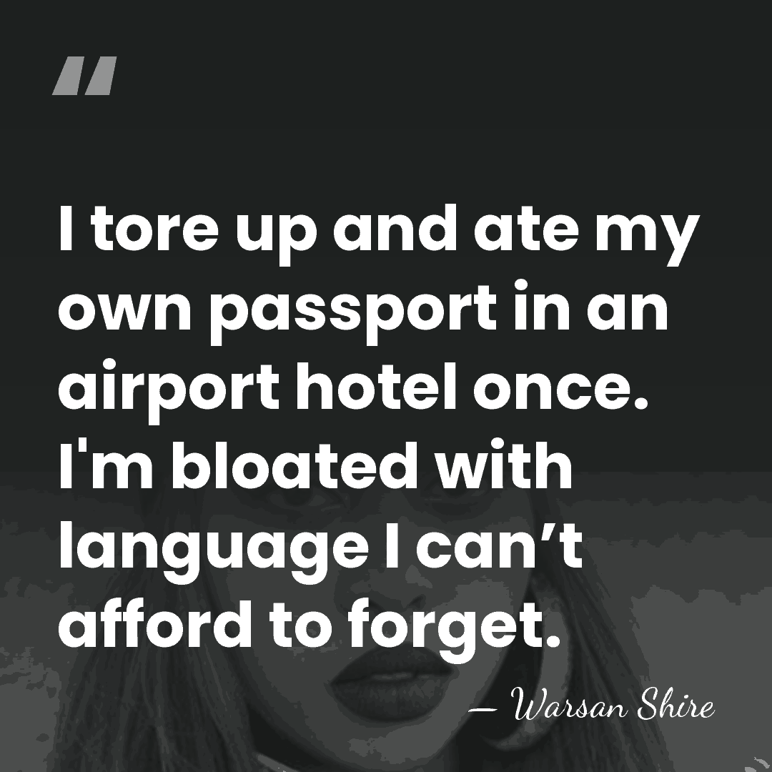 I tore up and ate my own passport in an airport hotel&hellip; - Warsan Shire