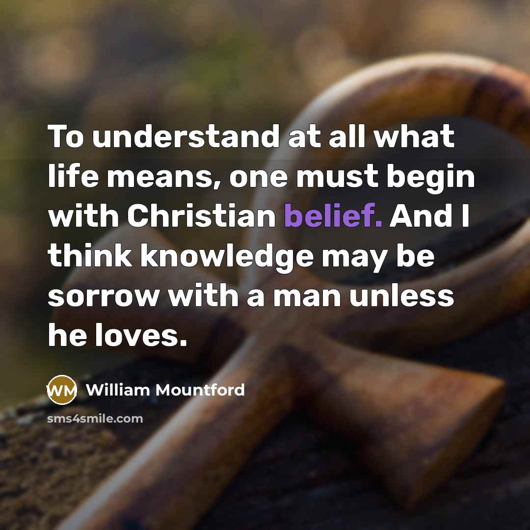 “To understand at all what life means, one must begin…” quote by William Mountford