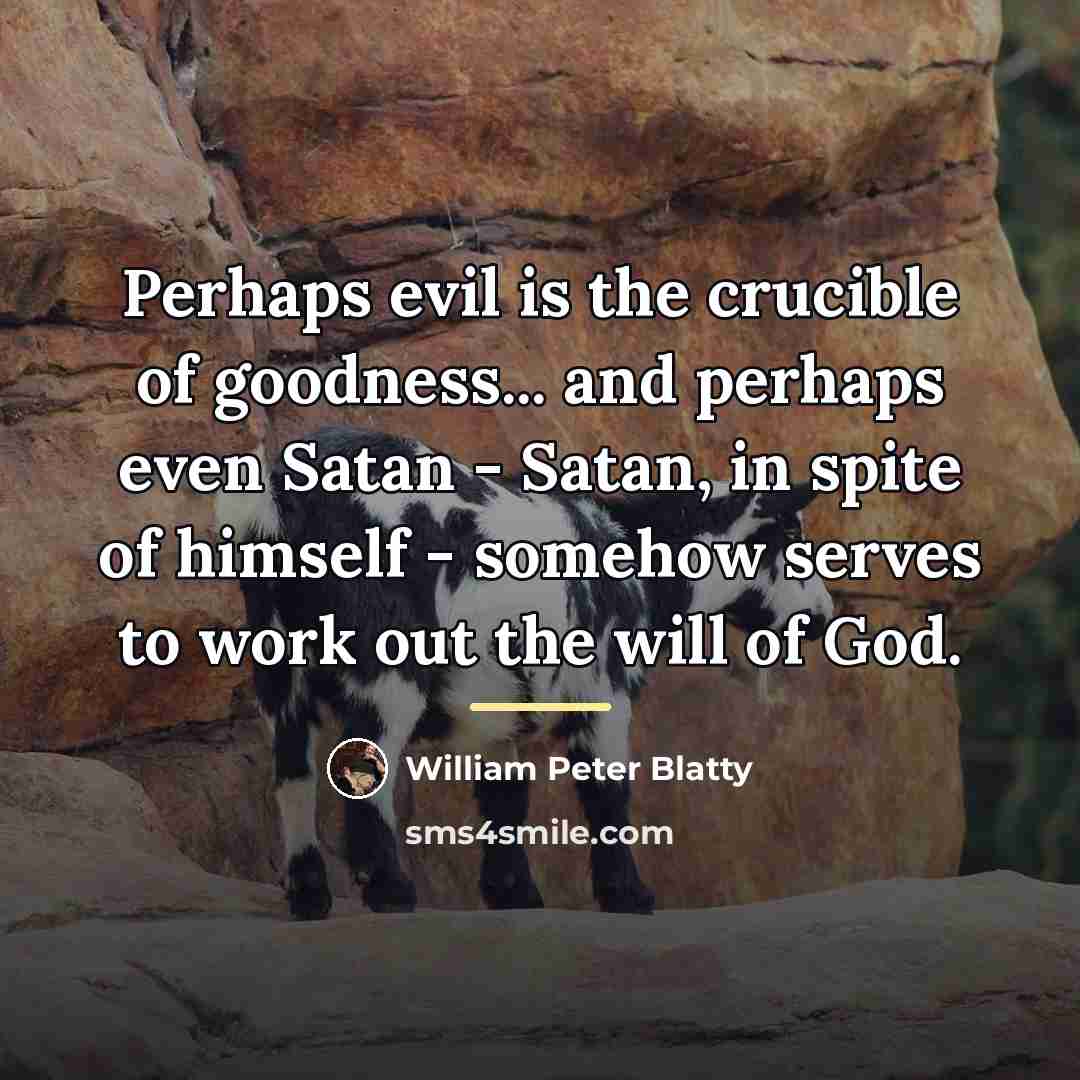 “Perhaps evil is the crucible of goodness... and perhaps even…” quote by William Peter Blatty