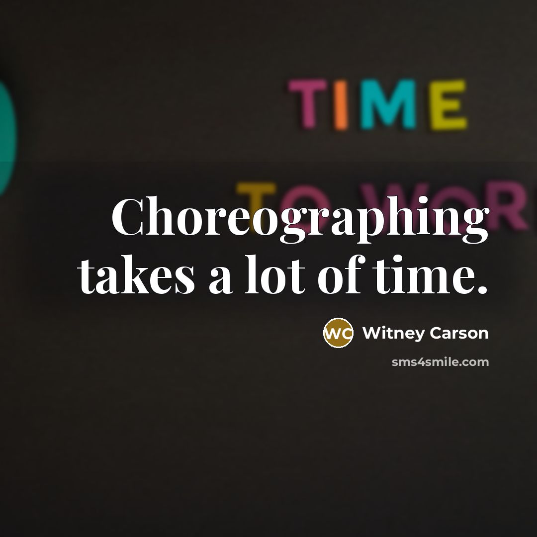 “Choreographing takes a lot of time.…” quote by Witney Carson