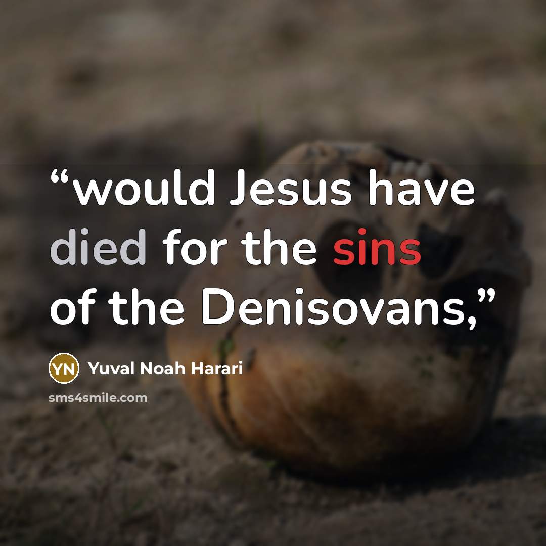 “would Jesus have died for the sins of the Denisovans,” quote by Yuval Noah Harari