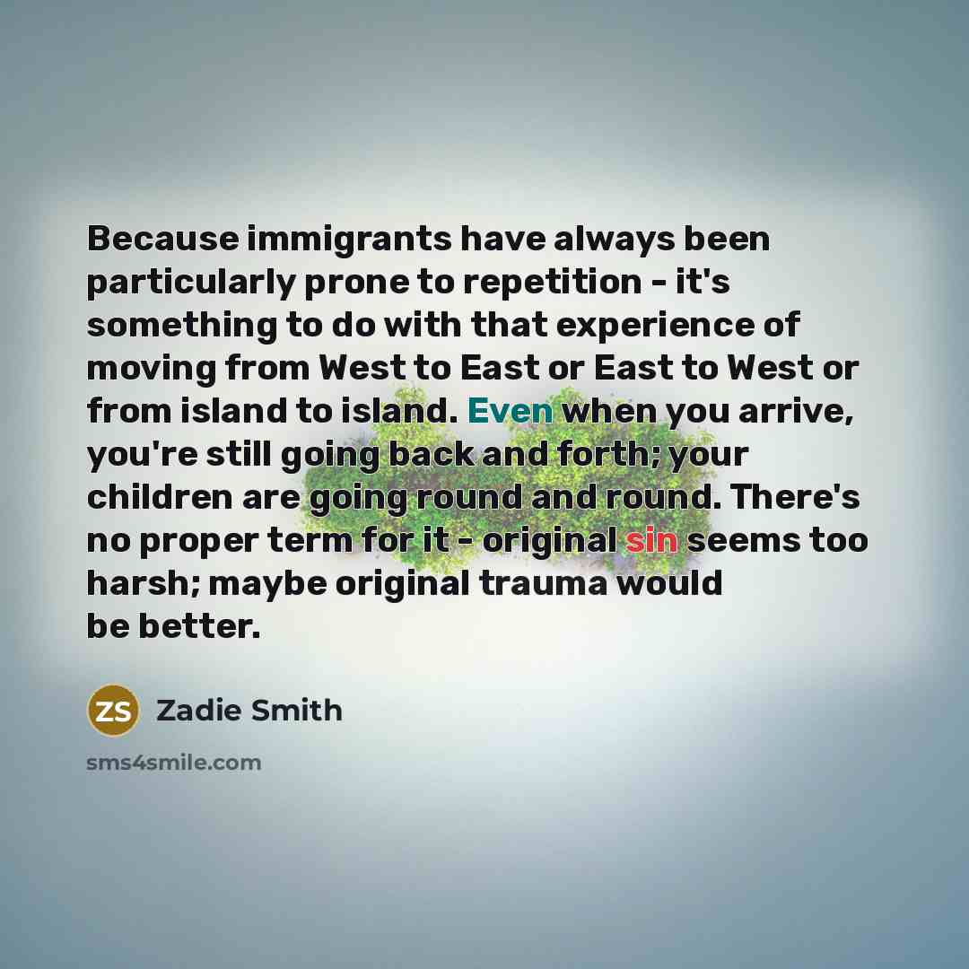 “Because immigrants have always been particularly prone to repetition -…” quote by Zadie Smith