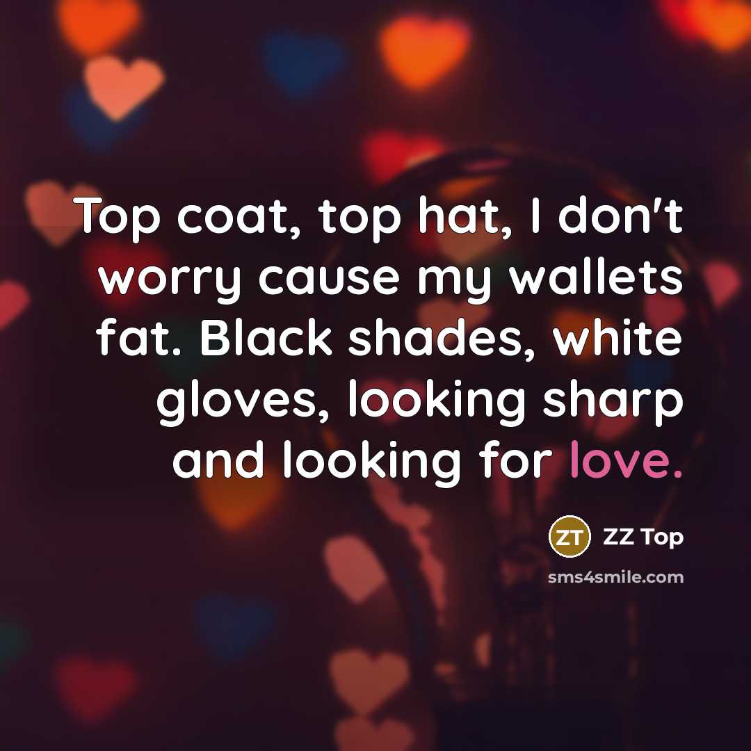 “Top coat, top hat, I don't worry cause my wallets…” quote by ZZ Top