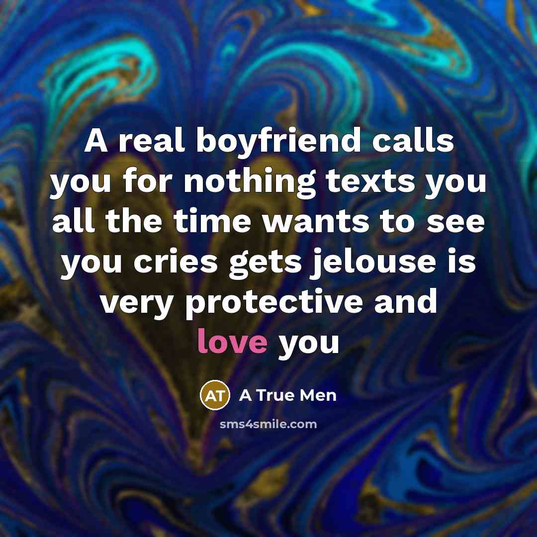 “A real boyfriend calls you for nothing texts you all the time wants to see you cries gets jelouse is very protective and love you” quote by A True Men