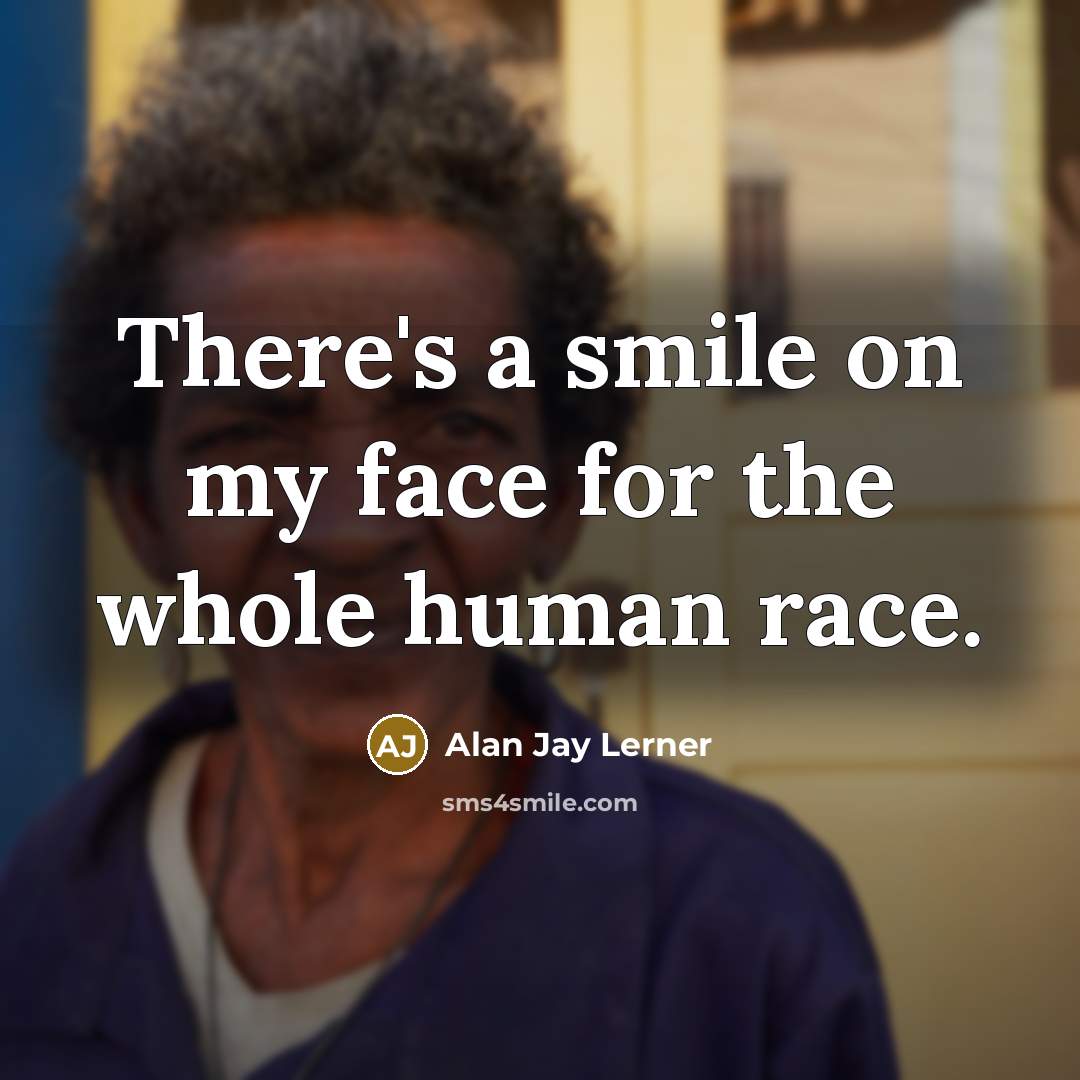 “There's a smile on my face for the whole human…” quote by Alan Jay Lerner