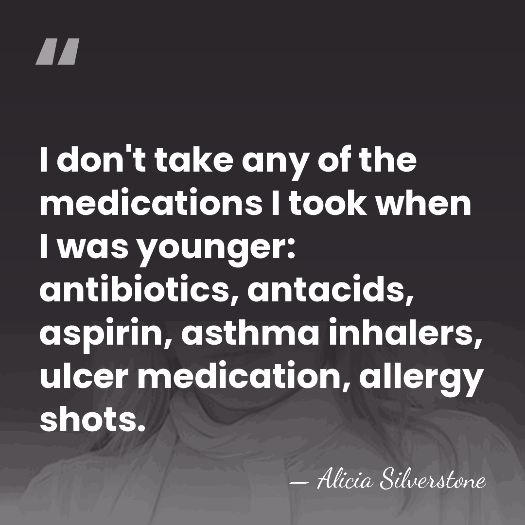 I don't take any of the medications I took when I was&hellip; - Alicia Silverstone