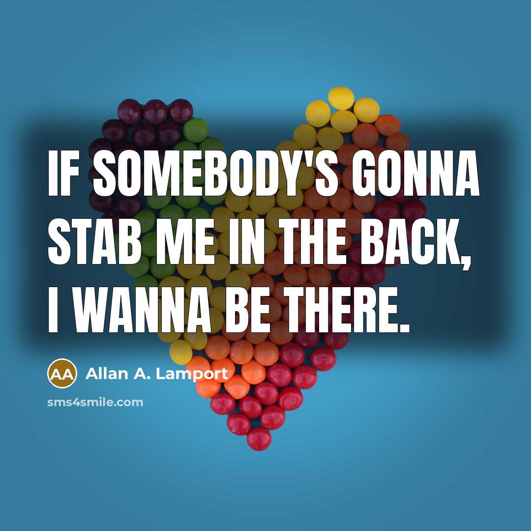 “If somebody's gonna stab me in the back, I wanna…” quote by Allan A. Lamport