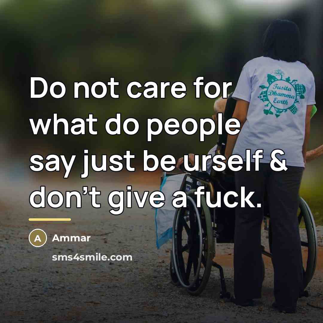 “Do not care for what do people say just be…” quote by Ammar