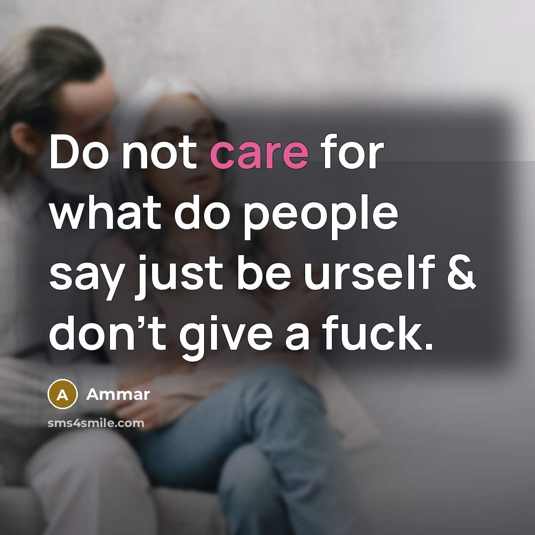 “Do not care for what do people say just be urself & don't give a fuck.” quote by Ammar