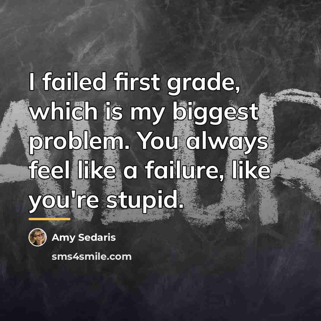 “I failed first grade, which is my biggest problem. You…” quote by Amy Sedaris