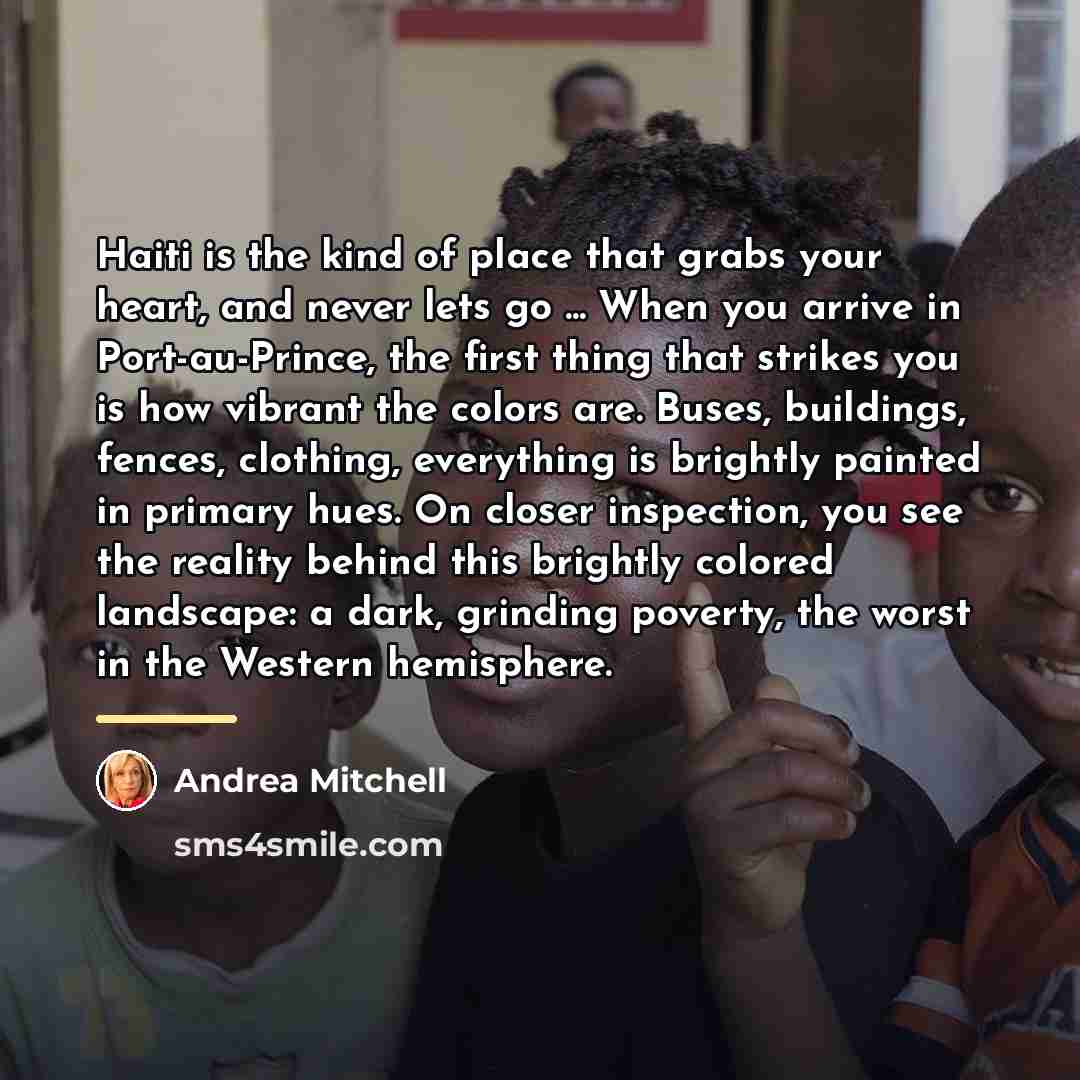 “Haiti is the kind of place that grabs your heart,…” quote by Andrea Mitchell