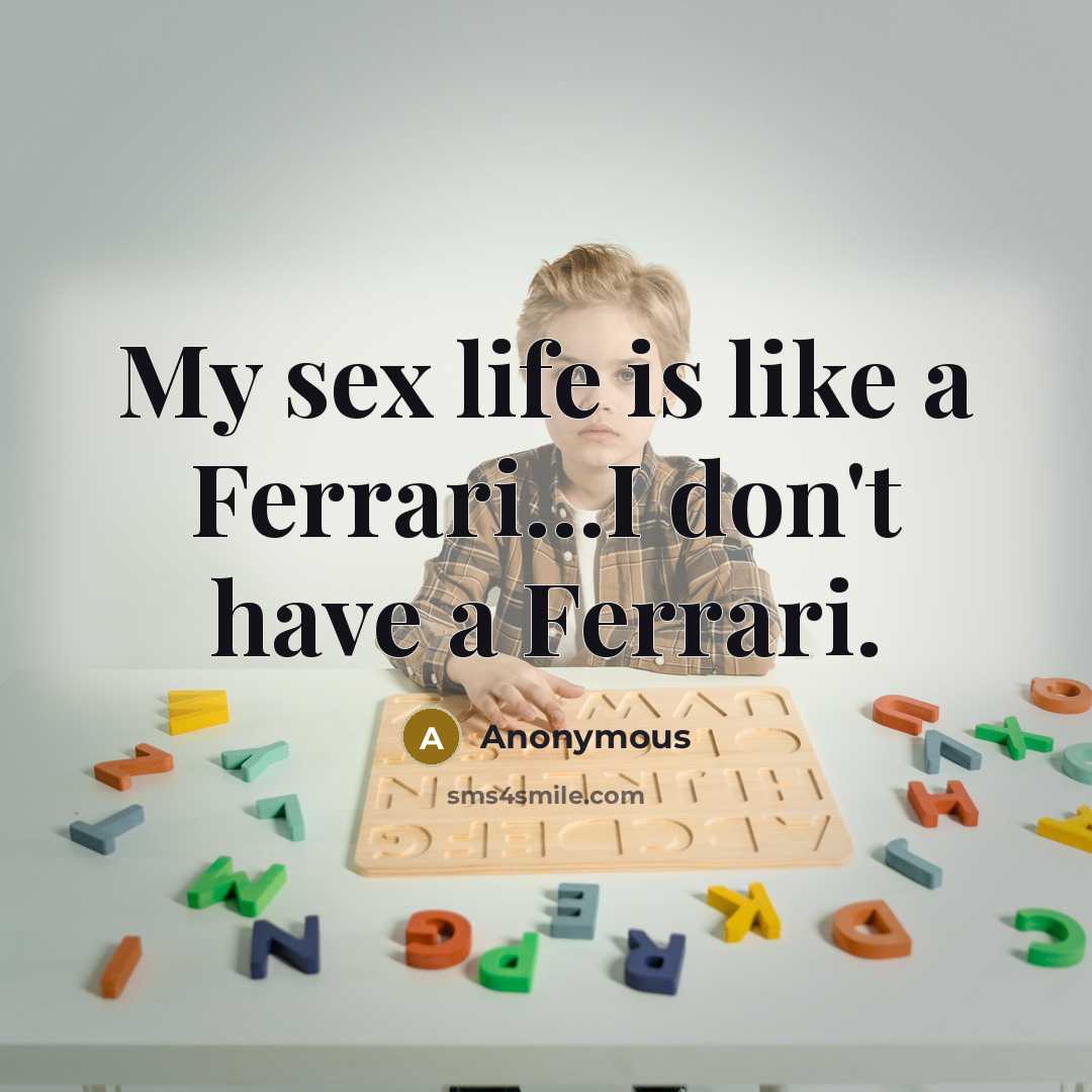 “My sex life is like a Ferrari...I don't have a…” quote by Anonymous