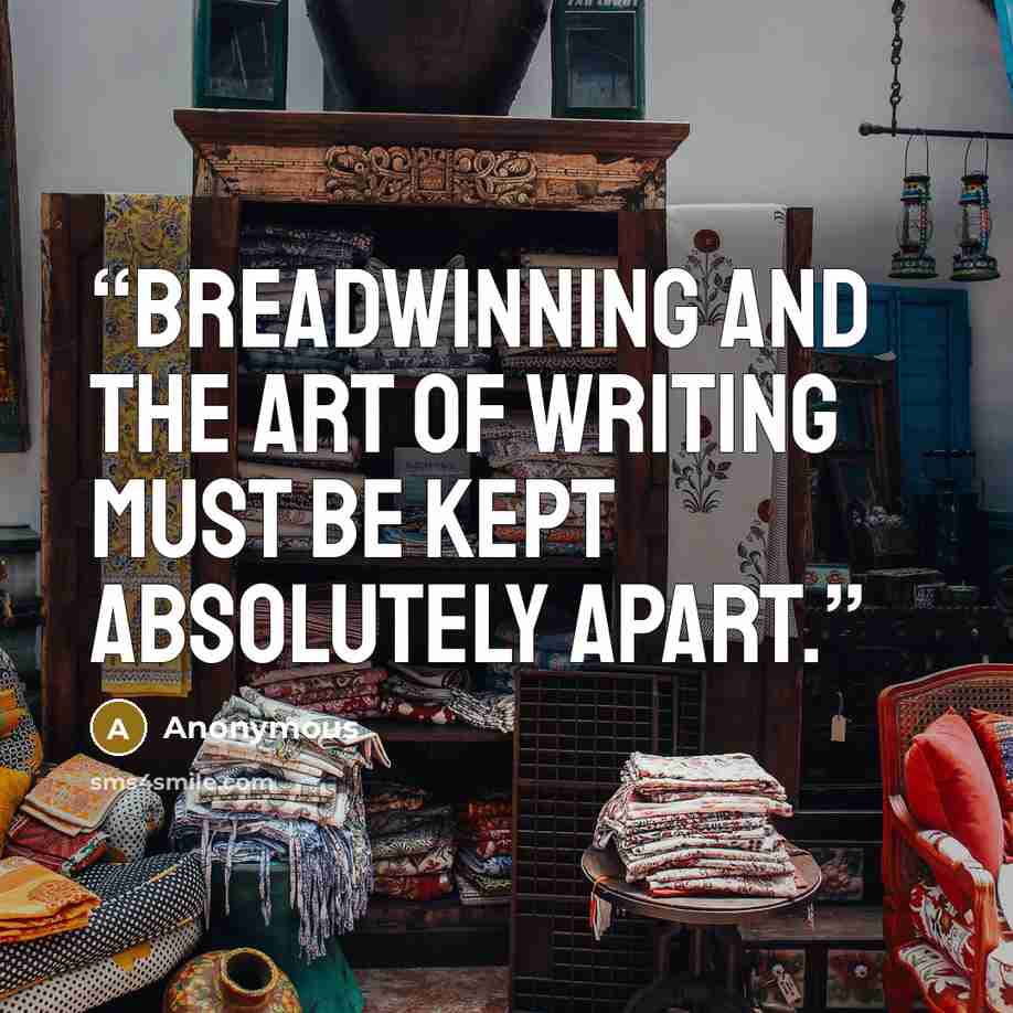 “Breadwinning and the art of writing must be kept absolutely apart.” quote by Anonymous