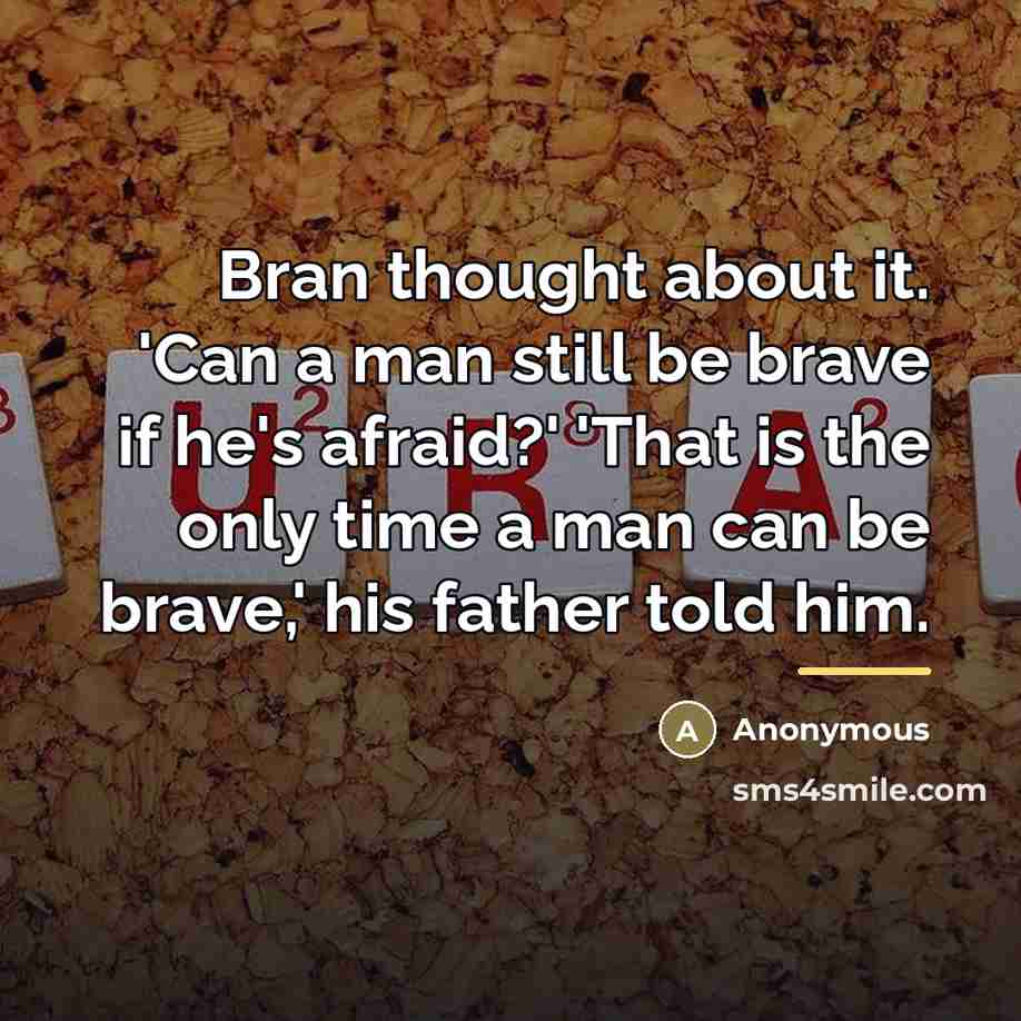 “Bran thought about it. 'Can a man still be brave…” quote by Anonymous