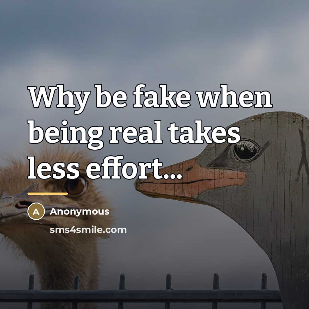 “Why be fake when being real takes less effort...…” quote by Anonymous